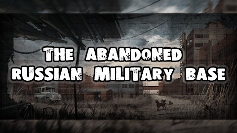 THE ABANDONED RUSSIAN MILITARY BASE