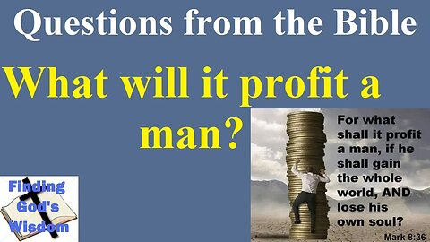 Questions from the Bible - What will it profit a man?