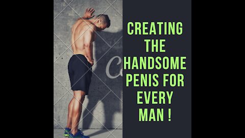 Creating the Handsome Penis For Every Man