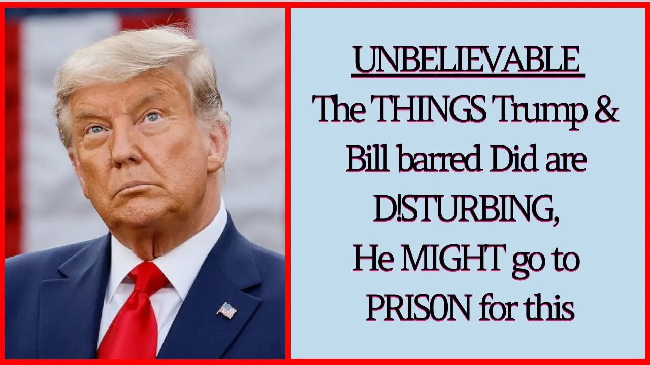 UNBELIEVABLE The THINGS Trump and Bill barred Did are D!STURB NG, He MIGHT go to PR$0N for this