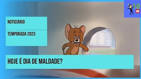 NOTICIÁRIO: HOJE É DIA DE MALDADE?