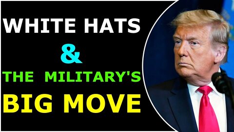 WHITE HATS & THE MILITARY'S BIG MOVE - TRUMP NEWS