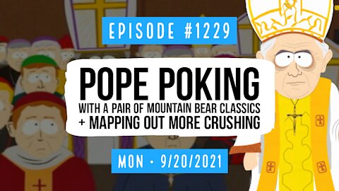#1229 Pope Poking With A Pair Of Mountain Bear Classics & Mapping Out More Crushing