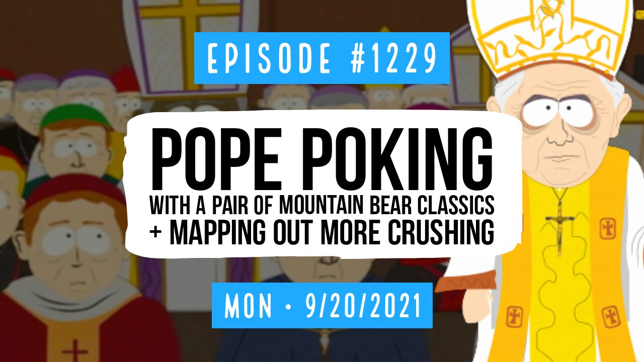 #1229 Pope Poking With A Pair Of Mountain Bear Classics & Mapping Out More Crushing
