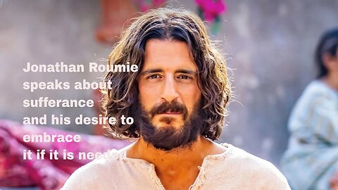 Jonathan Roumie speaks about sufferance and his desire to embrace it if it is needed