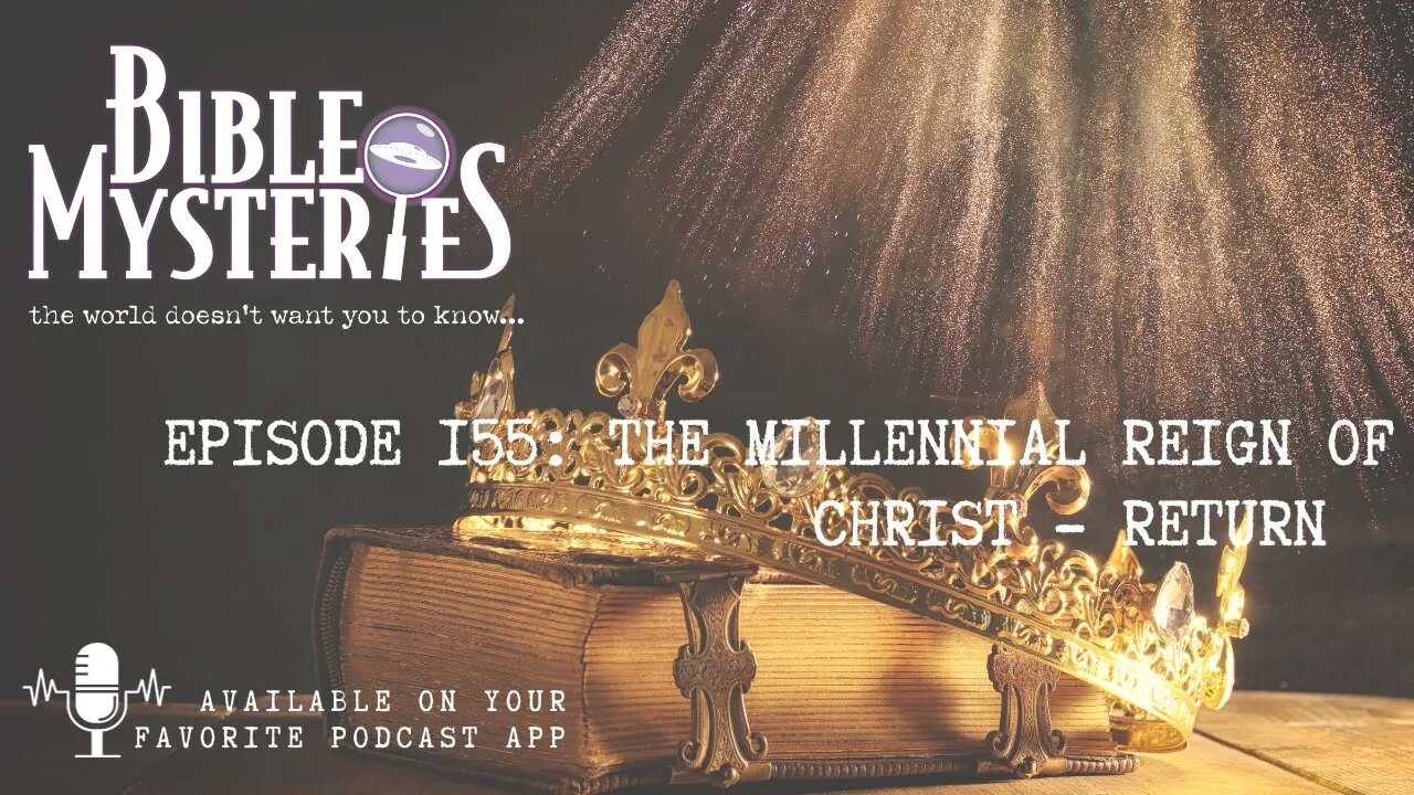 Bible Mysteries Podcast - Episode 155: The Millennial Reign of Christ - Return