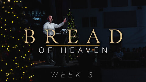 December 15th, 2024 - Bread of Heaven - Wk 3 - FULL SERMON