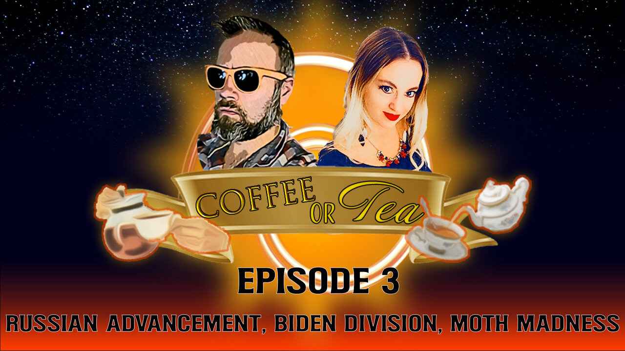 Coffee Or Tea Episode 3: Russian Advancement, Biden Division and Shady Behavior, Moth Madness