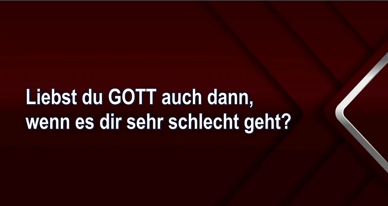 Liebst du GOTT auch dann, wenn es dir sehr schlecht geht?