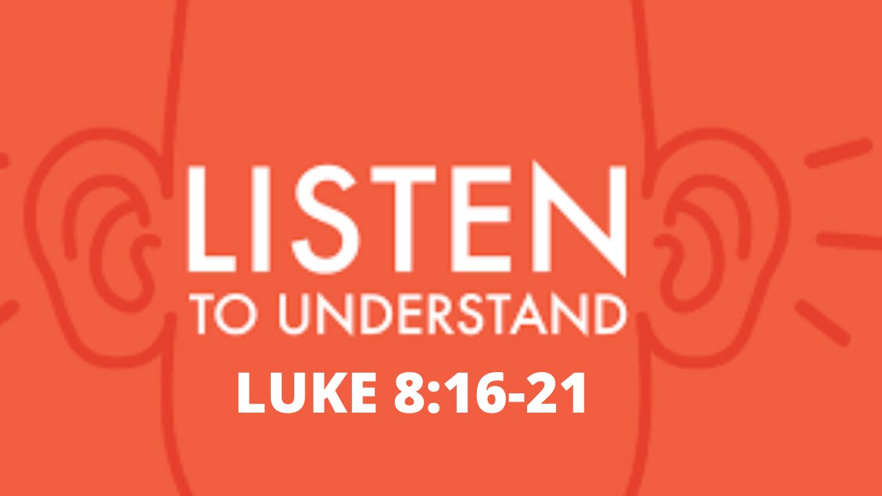 Luke 8:16-21 “Listen to Understand”