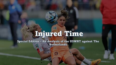 Injured Time Special Edition - A Game Analysis of the USWNT v The Netherlands