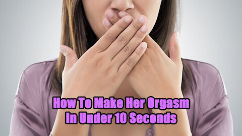 How To Make Her Orgasm In Under 10 Seconds.