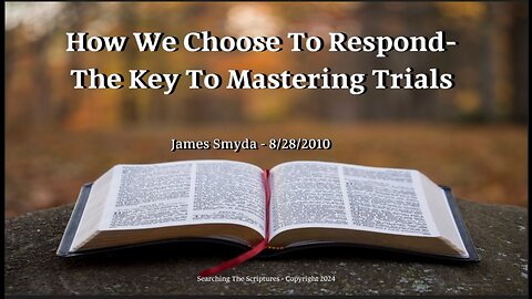 James Smyda - How We Choose To Respond - The Key To Mastering Trials