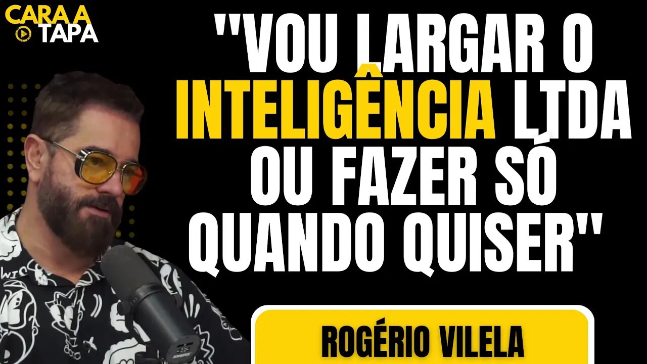 ROGÉRIO VILELA SABE QUANDO DEIXARÁ DE APRESENTAR O INTELIGÊNCIA LTDA