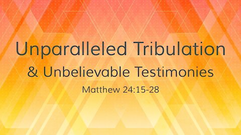 Aug. 15th, 2021 - Sunday AM Service - Unparalleled Tribulation... (Matt. 24:15-28)