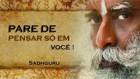 PARE DE FICAR PENSANDO SÓ EM VOCÊ, SADHGURU DUBLADO 2023 2023