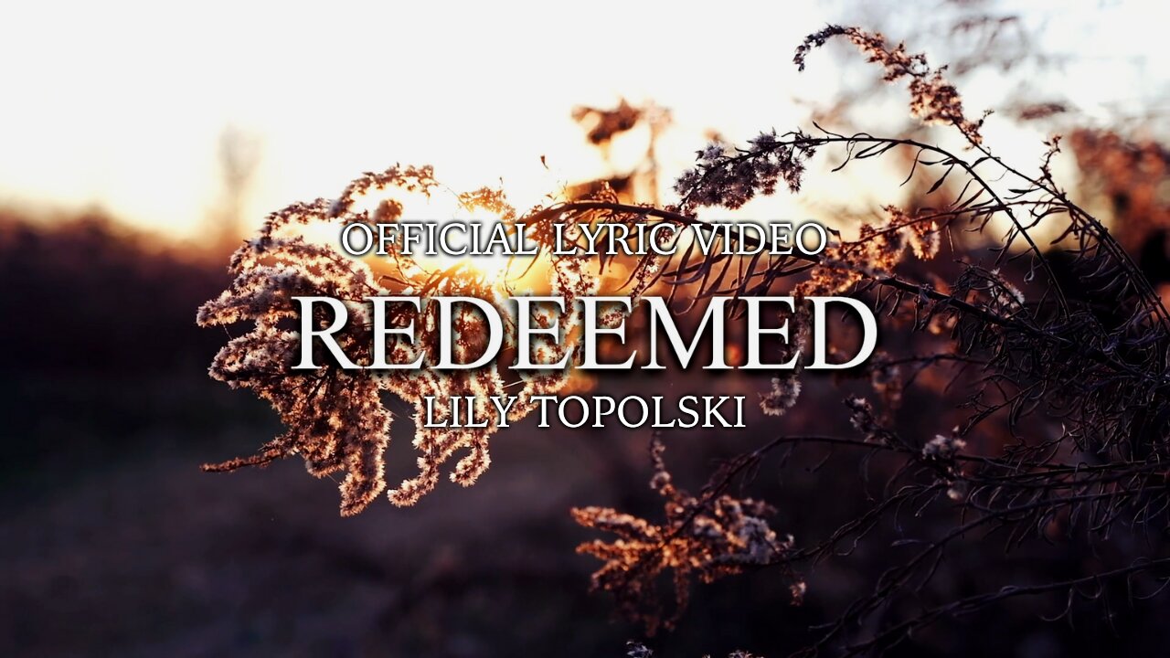 Lily Topolski - Redeemed (How I Love to Proclaim It) (Official Lyric Video)