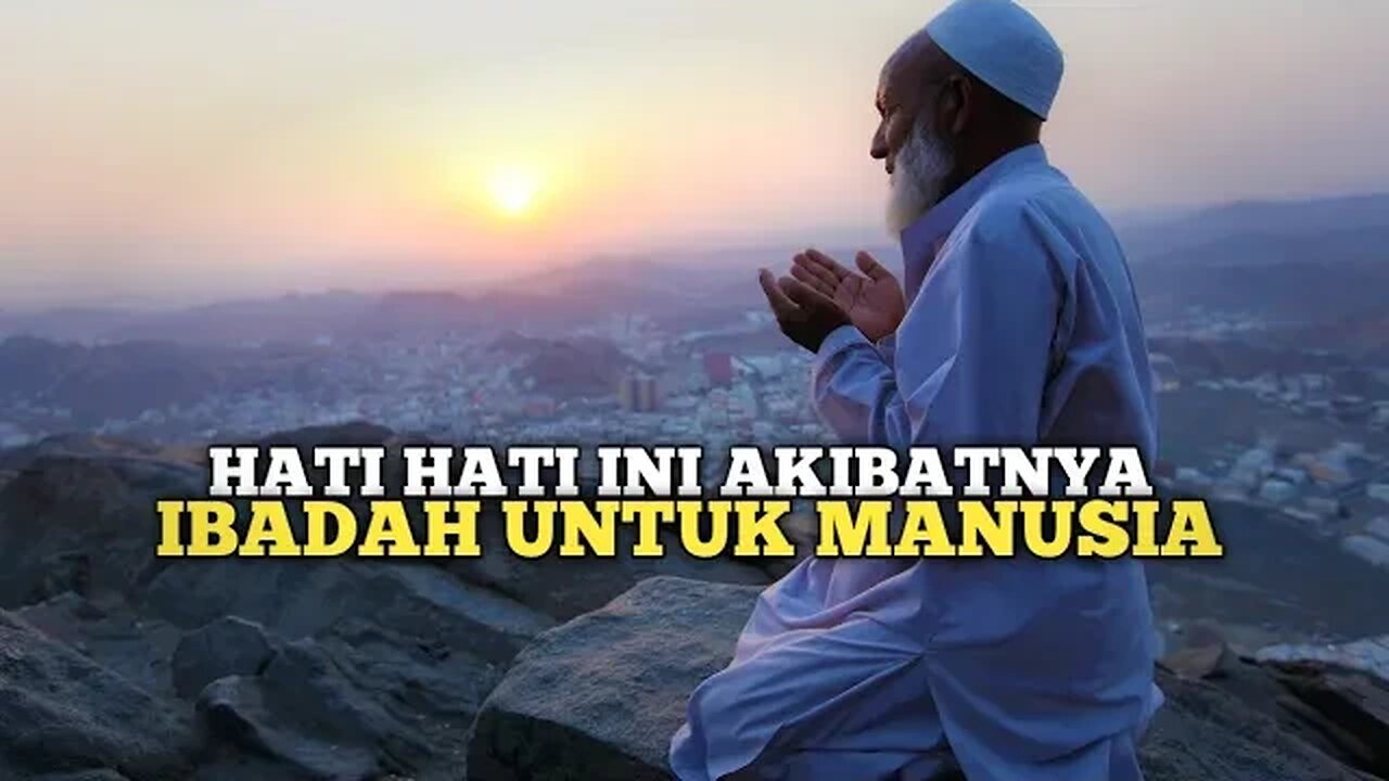 HATI HATI JANGAN IBADAH UNTUK MANUSIA