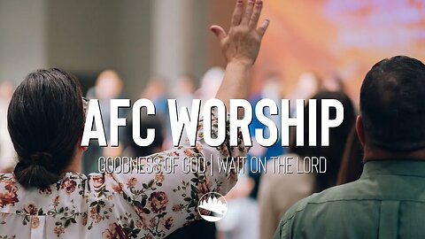 AFC Worship | Goodness of God / Wait on the Lord | Austin First Church