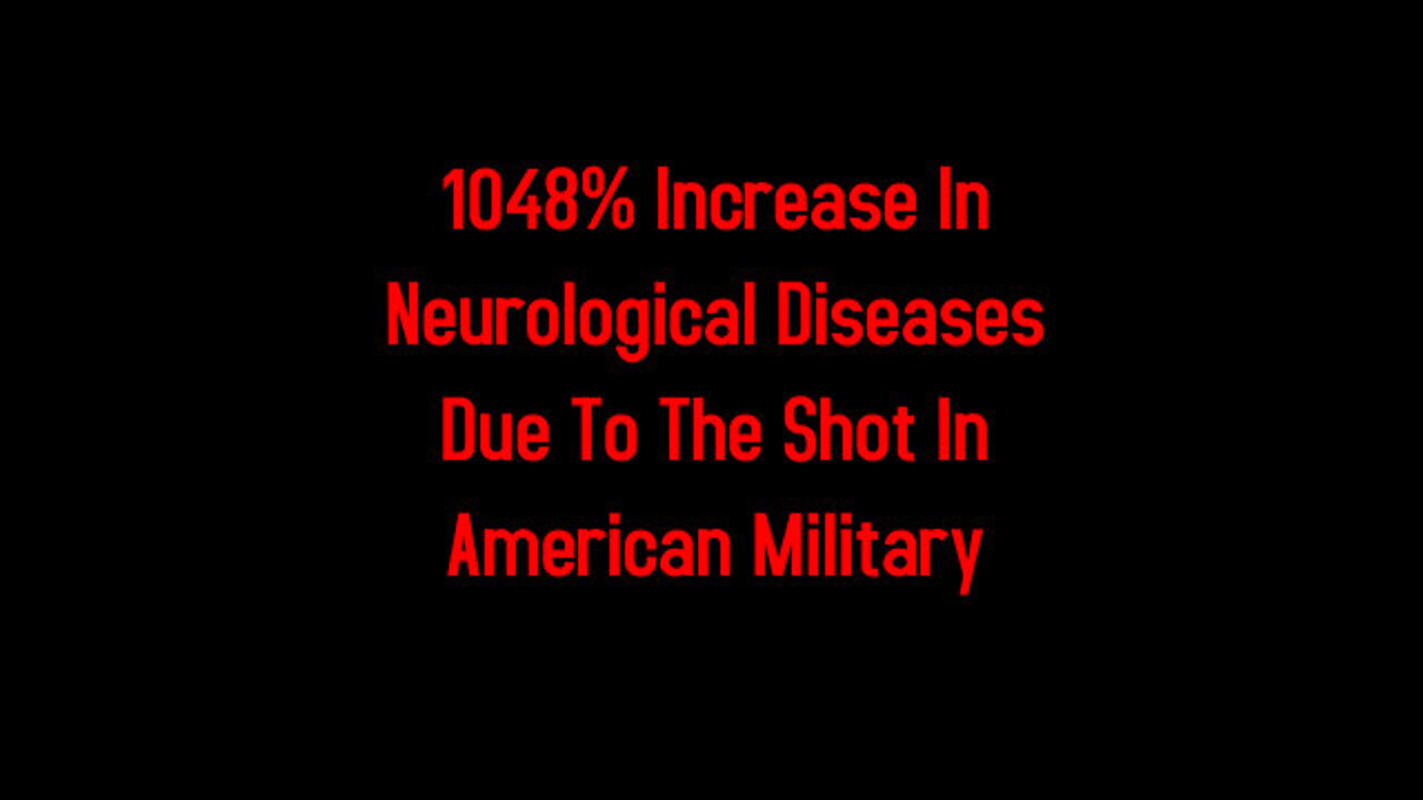 1048% Increase In Neurological Diseases Due To The Shot In American Military 2-6-2022