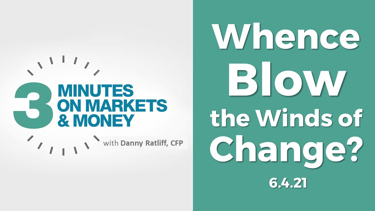 Whence Blow the Winds of Change? | Three Minutes on Markets & Money [6/4/21]