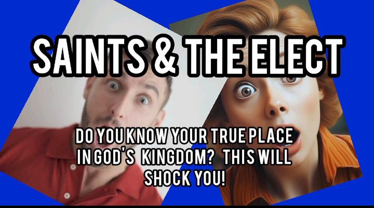 Saints And The Elect - Do You Know Your Place In God's Kingdom?