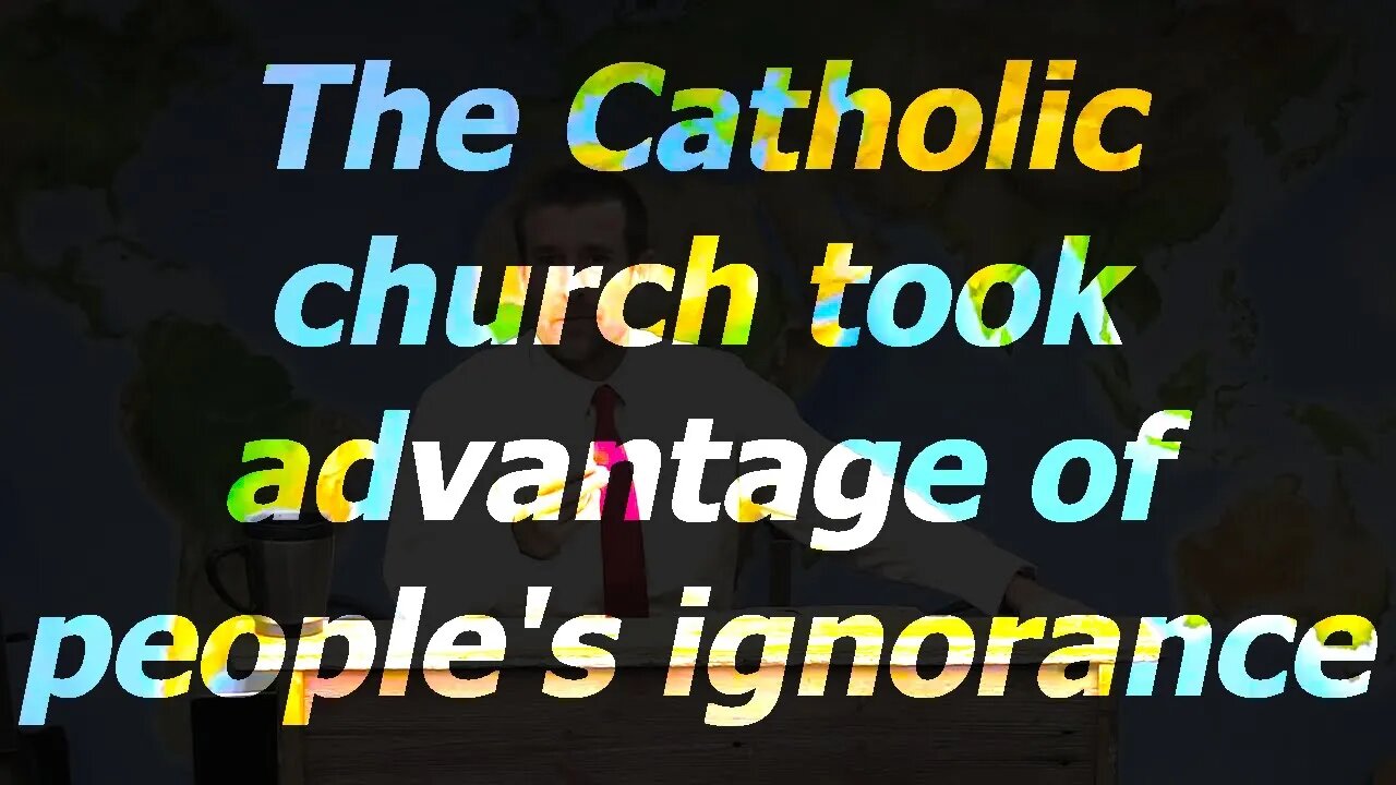 The Catholic church took advantage of people's ignorance