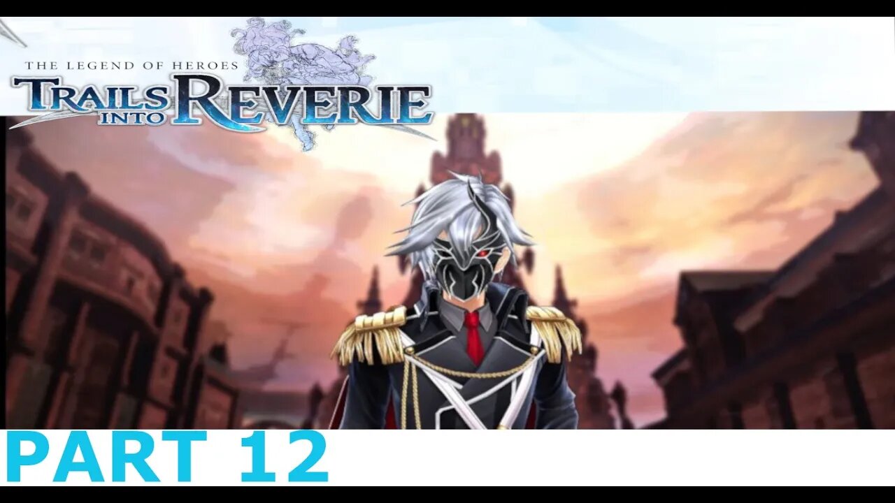 EVIL REAN STRIKES C UNMASKED AND SO MUCH MORE! - Legend of Heroes Trails into Reverie Part 12