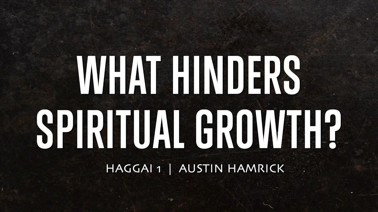 What Hinders Spiritual Growth? | Haggai 1 | Austin Hamrick