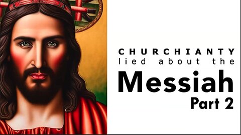 Churchianity Lied About The Messiah 2