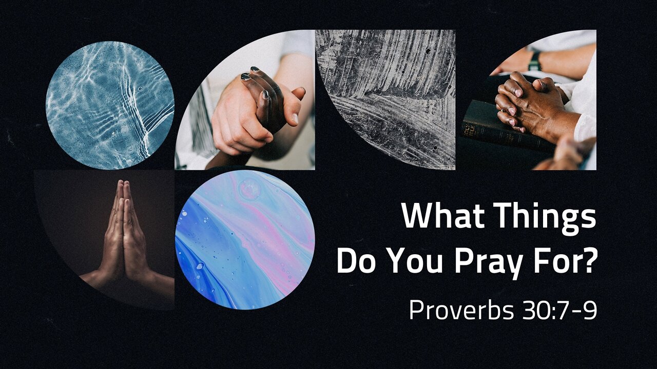 May 15, 2022 - Sunday PM - What Things Do You Pray For? (Prov. 30:7-9)