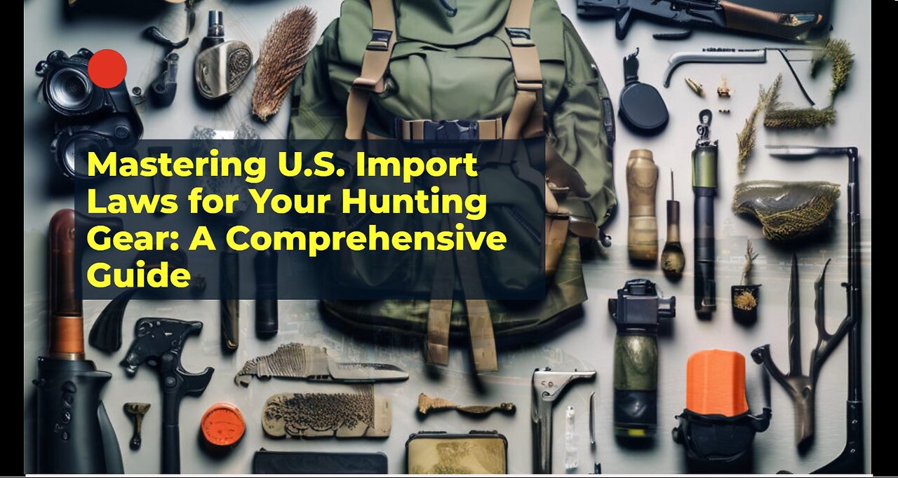 Navigating US Import Laws for Hunting Gear