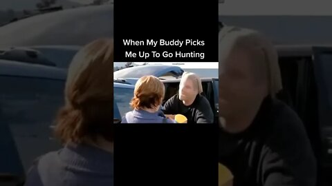 Buddies Pick You Up For Hunting