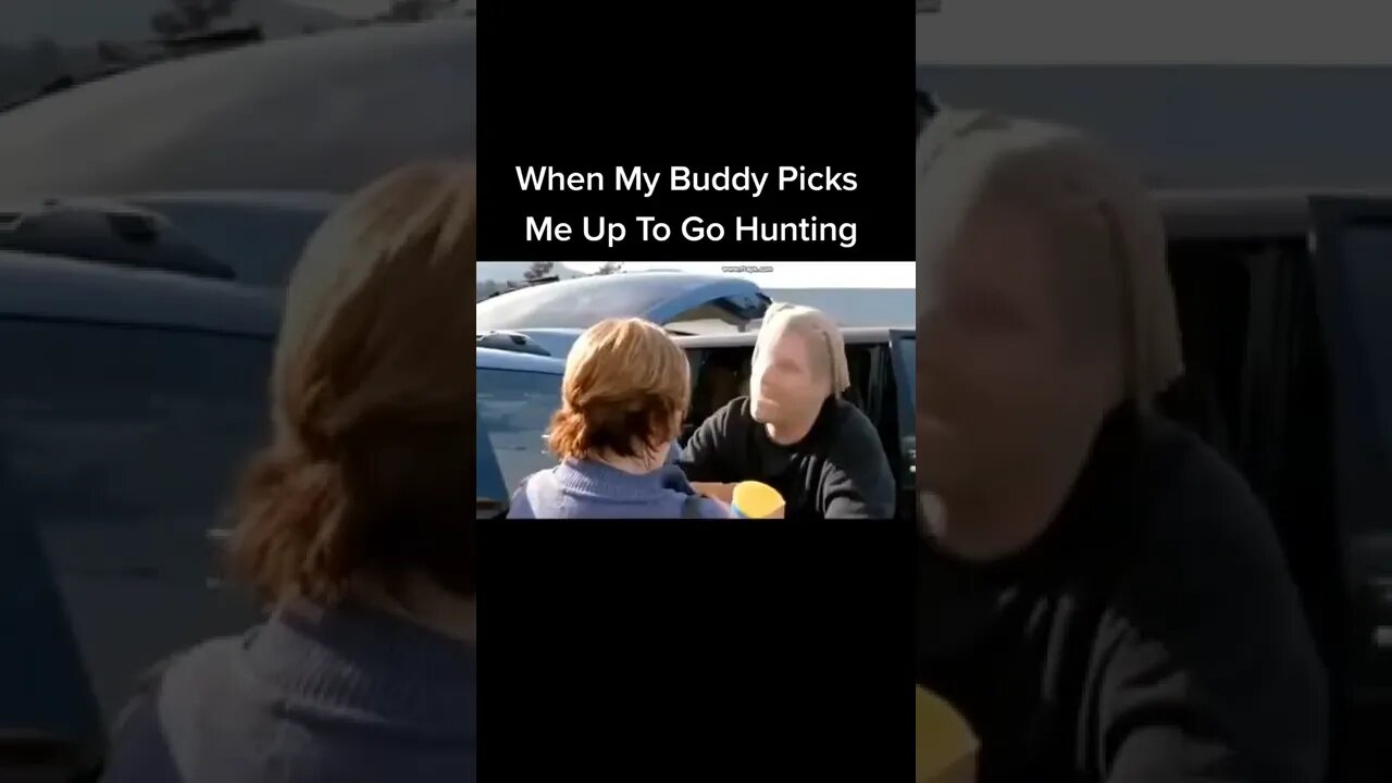 Buddies Pick You Up For Hunting
