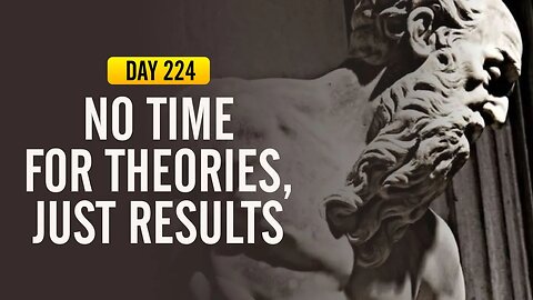 No Time for Theories, Only Results - DAY 224 - The Daily Stoic 365 Day Devotional