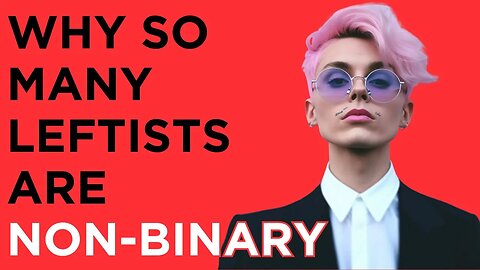 Unpacking the Surprising Reason Why Leftists are Embracing Non-Binary Identities