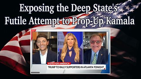 Exposing the Deep State's Futile Attempt to Prop-Up Kamala