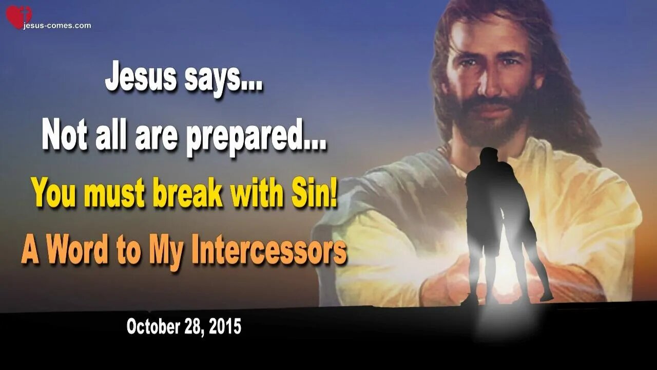 Not all are prepared... You must break with Sin, now! And a Word to My Intercessors...