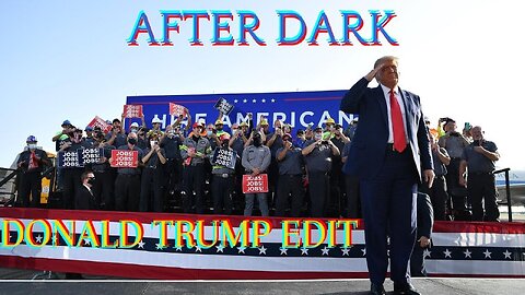 After Dark | Donald Trump Edit