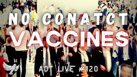 AoT Live 120 (Exclusive) Self Spreading Vaccines Are Already Here