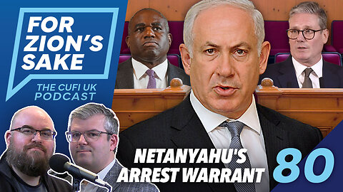EP80 For Zion's Sake Podcast - Netanyahu's Ludicrous Arrest Warrant and The UK's Response