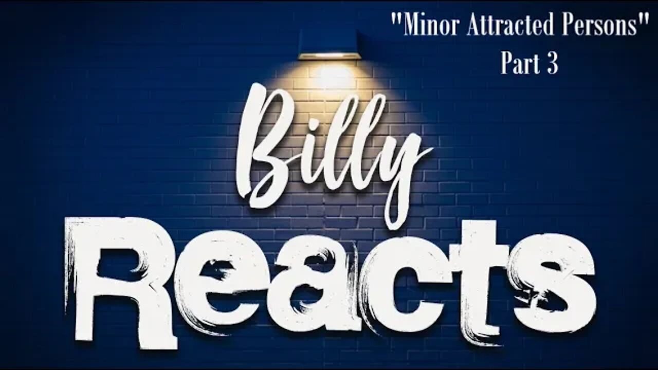 Billy Reacts: Minor Attracted Persons - P3