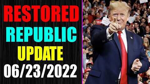 RESTORED REPUBLIC VIA A GCR UPDATE AS OF JUNE 23, 2022 - TRUMP NEWS