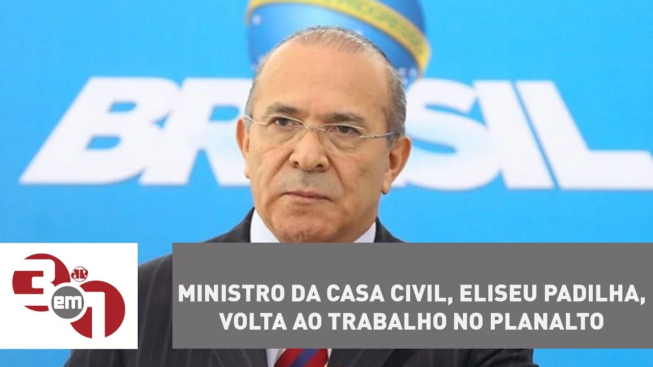 Ministro da Casa Civil, Eliseu Padilha, volta ao trabalho no Planalto