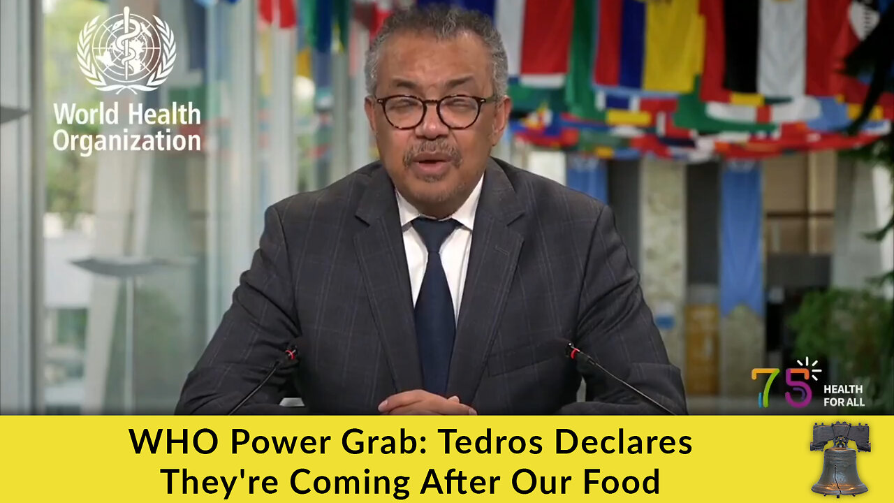 WHO Power Grab: Tedros Declares They're Coming After Our Food