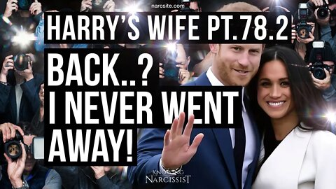 Harry´s Wife : Part 78.2 : Back? I Never Went Away (Meghan Markle)