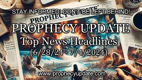 Prophecy Update Top News Headlines - (6/28/24 - 7/4/24)