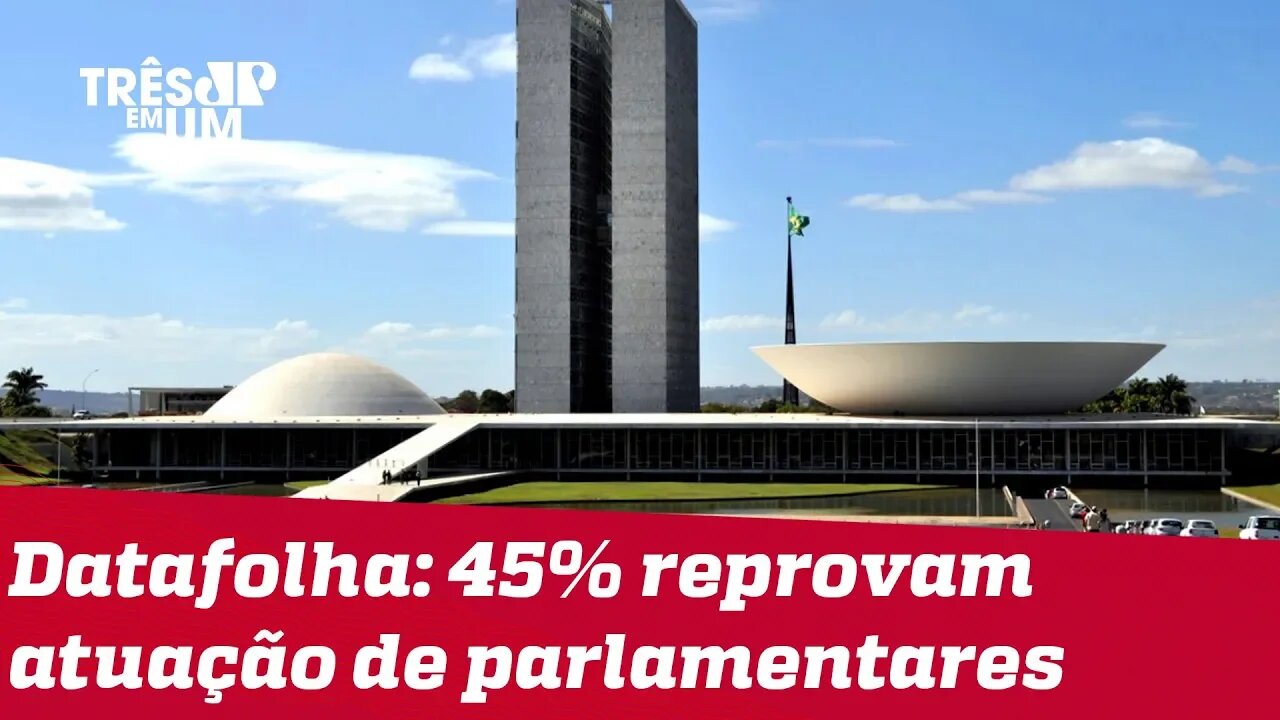 Datafolha: 45% reprovam o trabalho de senadores e deputados