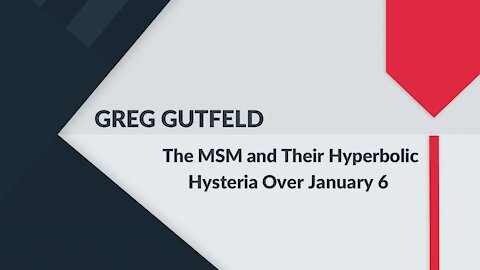 GREG GUTFELD: The MSM and Their Hyperbolic, Hysteria Over January 6