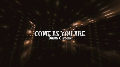 Dawn Gibson - Come As You Are (Words and music by Dawn Gibson)